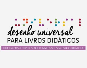 Sobre um fundo branco está escrito Desenho Universal para Livros Didáticos em preto. Embaixo tem uma faixa lilás onde está escrito Oficina Brasileira Desenho Universal para Livros Didáticos. No topo da imagem existem símbolos em braile indicando a leitura acessível.