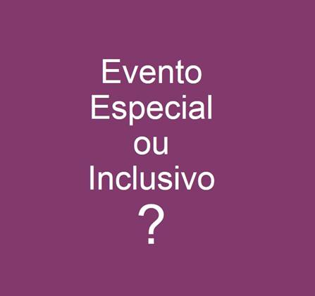 evento especial ou inclusivo?